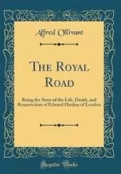 The Royal Road: Being the Story of the Life, Death, and Resurrection of Edward Hankey of London (Classic Reprint)