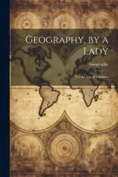 Geography, by a Lady: For the Use of Children