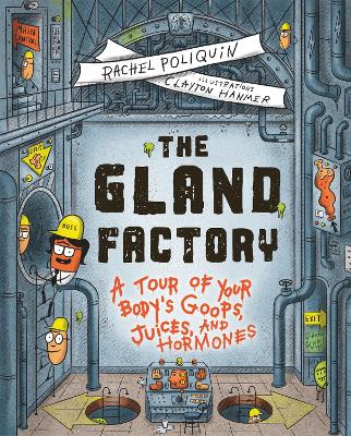 The Gland Factory: A Tour of Your Body's Goops, Juices, and Hormones