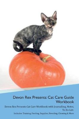 Devon Rex Presents: Cat Care Guide Workbook Devon Rex Presents Cat Care Workbook with Journalling, Notes, To Do List. Includes: Training, Feeding, Supplies, Breeding, Cleaning & More Volume 1