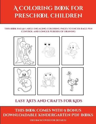 Easy Arts and Crafts for Kids (A Coloring book for Preschool Children): This book has 50 extra-large pictures with thick lines to promote error free coloring to increase confidence, to reduce frustration, and to encourage longer periods of drawing