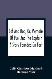 Cat And Dog, Or, Memoirs Of Puss And The Captain: A Story Founded On Fact