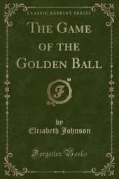 The Game of the Golden Ball (Classic Reprint)