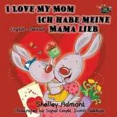 I Love My Mom Ich Habe Meine Mama Lieb: English German Bilingual Edition