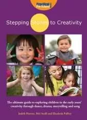 Stepping Stones to Creativity: The Guide: The Ultimate Guide to Exploring Children in the Early Years' Creativity Through Dance, Drama, Storytelling and Song