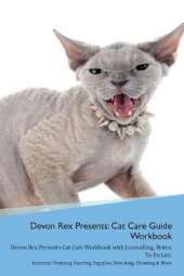 Devon Rex Presents: Cat Care Guide Workbook Devon Rex Presents Cat Care Workbook with Journalling, Notes, To Do List. Includes: Training, Feeding, Supplies, Breeding, Cleaning & More Volume 1