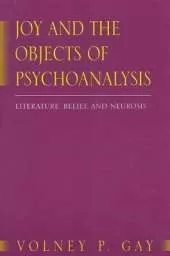 Joy and the Objects of Psychoanalysis: Literature, Belief, and Neurosis