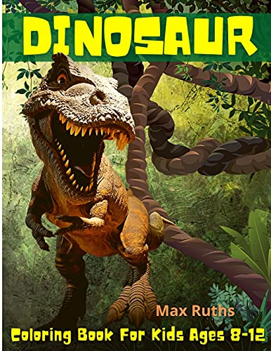 Dinosaur Coloring Book For Kids Ages 8-12: Great Gift for Boys & Girls, Ages 4-8, 6-12