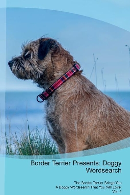 Border Terrier Presents: Doggy Wordsearch The Border Terrier Brings You A Doggy Wordsearch That You Will Love! Vol. 2