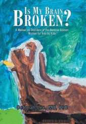 Is My Brain Broken?: A Manual on Disorders of the Nervous System Written for Kids by Kids