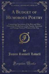 A Budget of Humorous Poetry: Comprising Specimens of the Best and Most Humorous Productions of the Popular American and Foreign Poetical Writers of the Day (Classic Reprint)