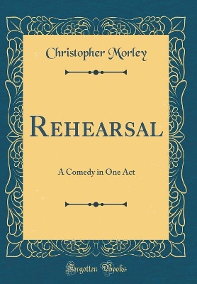 Rehearsal: A Comedy in One Act (Classic Reprint)