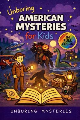 Unboring American Mysteries for Kids: Funny, Fascinating Guide to the Strangest True American Mysteries, Shocking Truths, and Unexplained Events