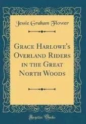 Grace Harlowe's Overland Riders in the Great North Woods (Classic Reprint)