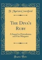 The Diva's Ruby: A Sequel to Primadonna and Fair Margaret (Classic Reprint)
