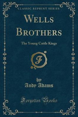 Wells Brothers: The Young Cattle Kings (Classic Reprint)