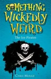 Something Wickedly Weird: The Ice Pirates: Book 2