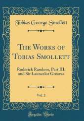 The Works of Tobias Smollett, Vol. 2: Roderick Random, Part III, and Sir Launcelot Greaves (Classic Reprint)