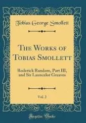 The Works of Tobias Smollett, Vol. 2: Roderick Random, Part III, and Sir Launcelot Greaves (Classic Reprint)