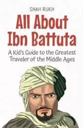 All About Ibn Battuta: A Kid's Guide to the Greatest Traveler of the Middle Ages