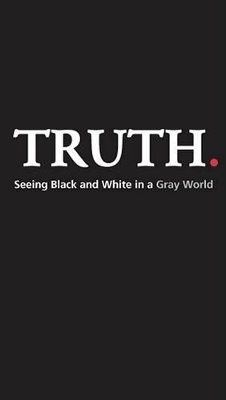 Truth: Seeing Black and White in a Gray World