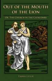 Out of the Mouth of the Lion: Or, The Church in the Catacombs
