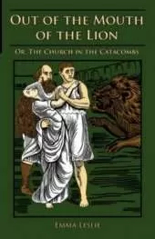 Out of the Mouth of the Lion: Or, The Church in the Catacombs