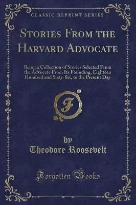 Stories From the Harvard Advocate: Being a Collection of Stories Selected From the Advocate From Its Founding, Eighteen Hundred and Sixty-Six, to the Present Day (Classic Reprint)