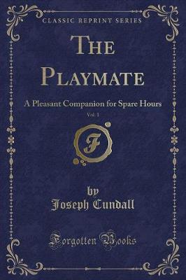 The Playmate, Vol. 1: A Pleasant Companion for Spare Hours (Classic Reprint)