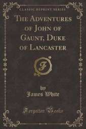 The Adventures of John of Gaunt, Duke of Lancaster (Classic Reprint)