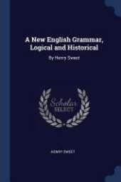 A New English Grammar, Logical and Historical: By Henry Sweet
