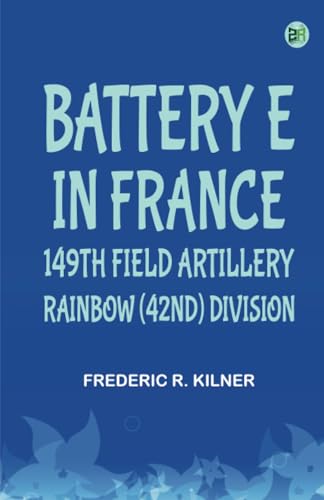 Battery E in France: 149th Field Artillery, Rainbow (42nd) Division