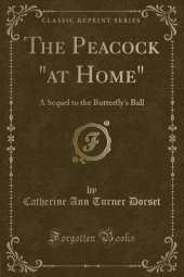 The Peacock "at Home": A Sequel to the Butterfly's Ball (Classic Reprint)