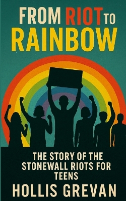 From Riot to Rainbow: The Story of the Stonewall Riots for Teens