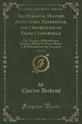 The Personal History, Adventures, Experience, and Observation of David Copperfield, Vol. 2 of 3: The Younger of Blunderstone Rookery (Which He Never Meant to Be Published on Any Account) (Classic Reprint)