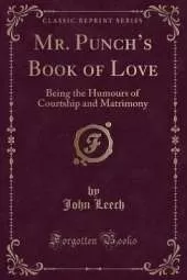 Mr. Punchs Book of Love: Being the Humours of Courtship and Matrimony (Classic Reprint)
