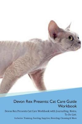 Devon Rex Presents: Cat Care Guide Workbook Devon Rex Presents Cat Care Workbook with Journalling, Notes, To Do List. Includes: Training, Feeding, Supplies, Breeding, Cleaning & More Volume 1