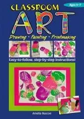 Classroom Art (Lower Primary): Drawing, Painting, Printmaking: Ages 5-7