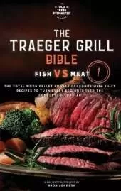 The Traeger Grill Bible: Fish VS Meat Vol. 1