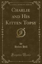 Charlie and His Kitten Topsy (Classic Reprint)