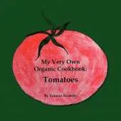 My Very Own Organic Cookbook: Tomatoes