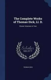The Complete Works of Thomas Dick, LL. D.: Eleven Volumes in Two