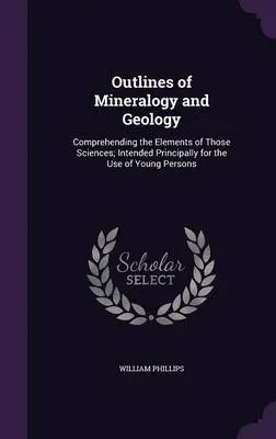 Outlines of Mineralogy and Geology: Comprehending the Elements of Those Sciences; Intended Principally for the Use of Young Persons