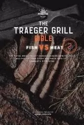 The Traeger Grill Bible: Fish VS Meat Vol. 2