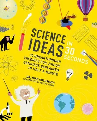 Science Ideas in 30 Seconds: 30 Breakthrough Theories for Junior Geniuses Explained in Half a Minute