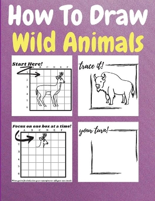 How To Draw Wild Animals: A Step by Step Coloring and Activity Book for Kids to Learn to Draw Wild Animals