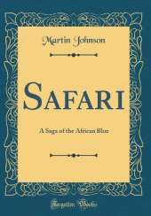 Safari: A Saga of the African Blue (Classic Reprint)