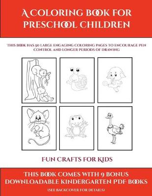 Fun Crafts for Kids (A Coloring book for Preschool Children): This book has 50 extra-large pictures with thick lines to promote error free coloring to increase confidence, to reduce frustration, and to encourage longer periods of drawing
