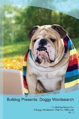 Bulldog Presents: Doggy Wordsearch The Bulldog Brings You A Doggy Wordsearch That You Will Love! Vol. 2