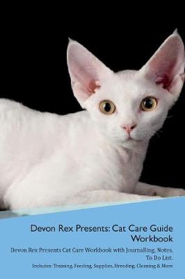 Devon Rex Presents: Cat Care Guide Workbook Devon Rex Presents Cat Care Workbook with Journalling, Notes, To Do List. Includes: Training, Feeding, Supplies, Breeding, Cleaning & More Volume 1